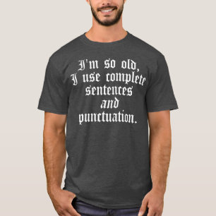 Im so old I use complete sentences Funny English T-Shirt