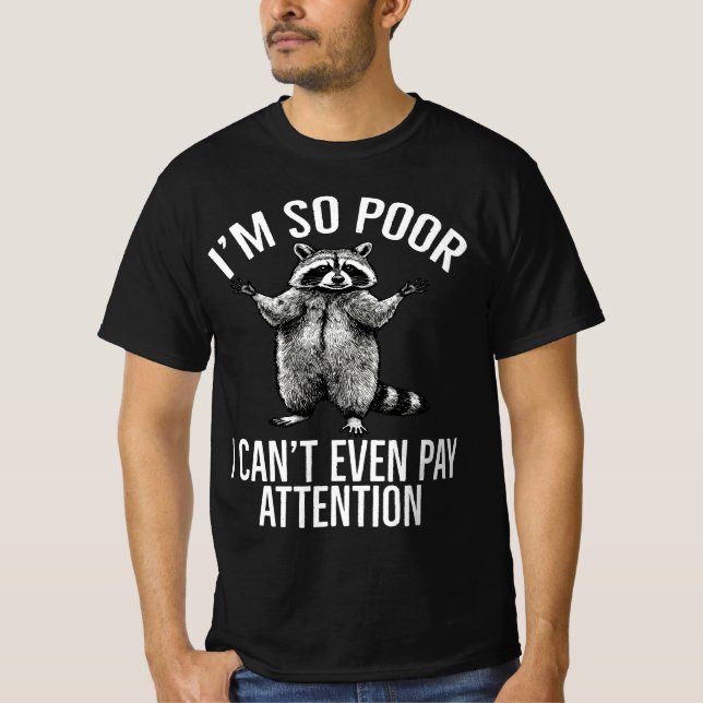 I'm So Poor I Can't Even Pay Attention Racoon T-Shirt (Front)