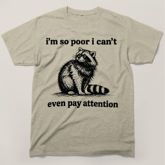 Im So Poor I Cant Even Pay Attention Racoon T-Shirt