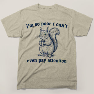 Im So Poor I Cant Even Pay Attention Squirrel T-Shirt