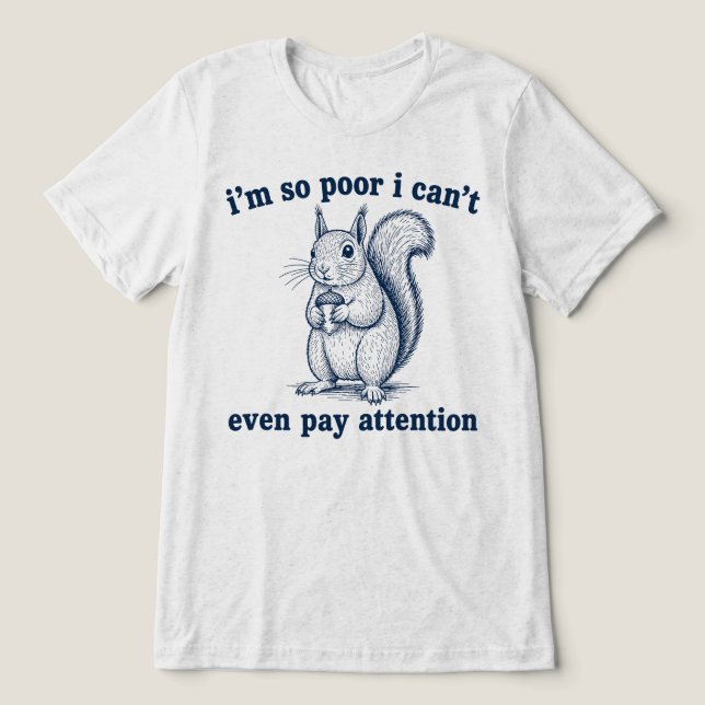  Im So Poor I Cant Even Pay Attention Squirrel Tri-Blend Shirt (Design Front)