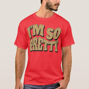 im so pretty T-Shirt