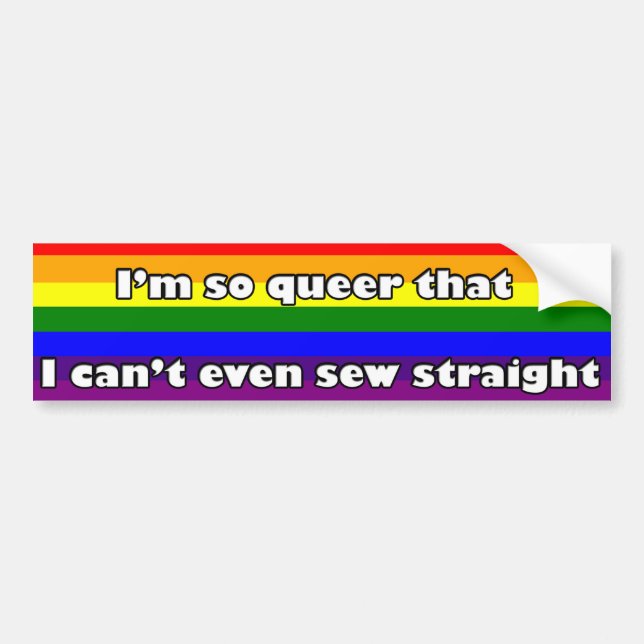 I'm so Queer, I can't even Sew straight Bumper Sticker (Front)