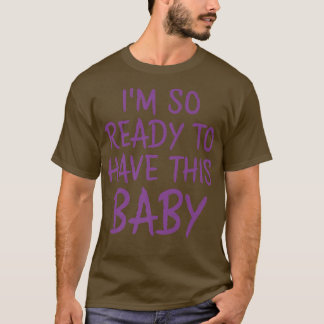 Im so ready to have this baby cutest pregnancy ann T-Shirt