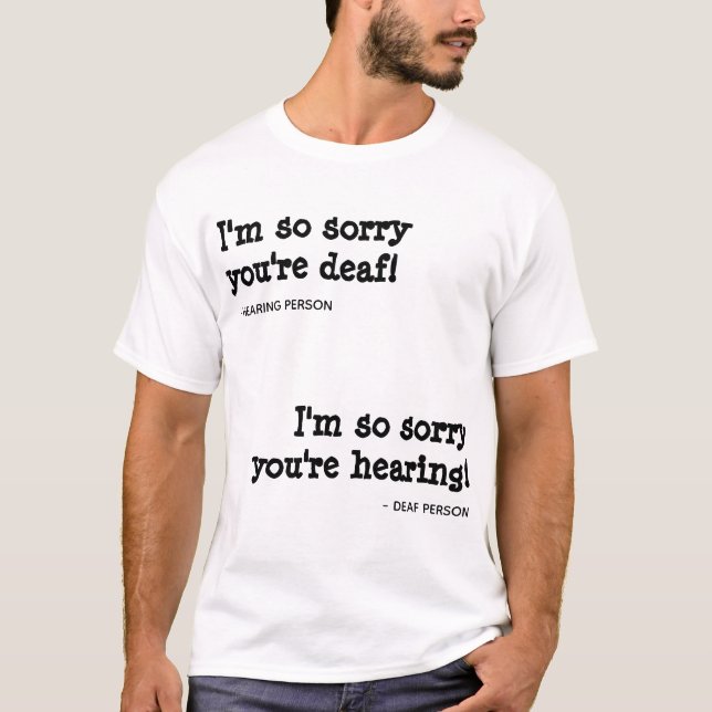 I'm So Sorry You're Deaf / Hearing T-Shirt (Front)