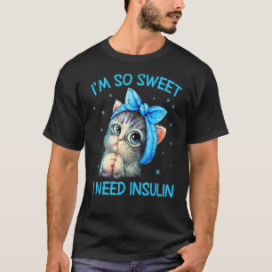 I'm So Sweet I Need Insulin Diabetes Awareness Ca T-Shirt