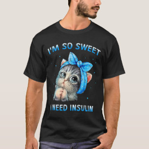 I'm So Sweet I Need Insulin Diabetes Awareness Cat T-Shirt