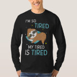Im So Tired My Tired Is Tired Funny Sloth T-Shirt<br><div class="desc">Im So Tired My Tired Is Tired Funny Sloth</div>