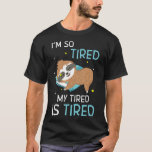 Im So Tired My Tired Is Tired Funny Sloth T-Shirt<br><div class="desc">Im So Tired My Tired Is Tired Funny Sloth</div>