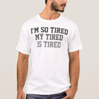 I'm So Tired My Tired is Tired
