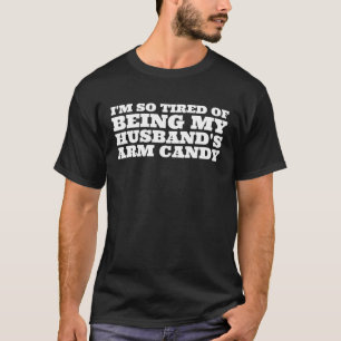 I'm So Tired Of Being My Husband's Arm Candy Pullo T-Shirt