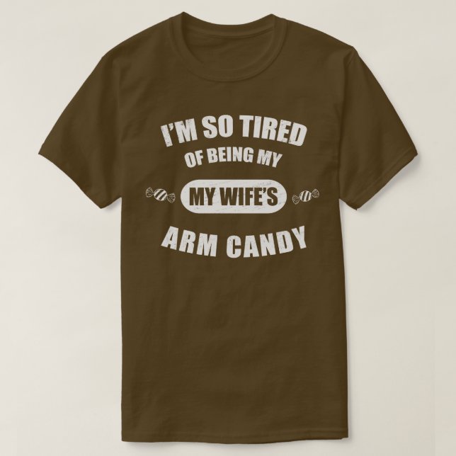 Im So Tired Of Being My Wifes Arm Candy Distressed T-Shirt (Design Front)