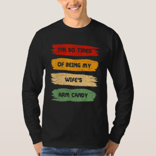Im So Tired Of Being My Wifes Arm Candy Fitness We T-Shirt