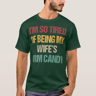 Im so tired of being my wifes arm candy Funny1076 T-Shirt