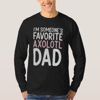 Im someones favourite Axolotl Dad T-Shirt