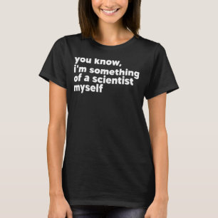 i'm something of a scientist myself scientist meme T-Shirt