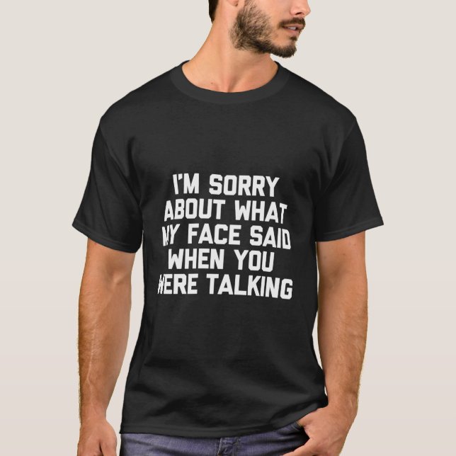 I'M Sorry About W My Face Said When You Were Talki T-Shirt (Front)