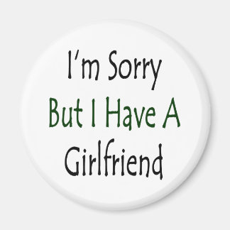 I'm Sorry But I Have A Girlfriend Magnet