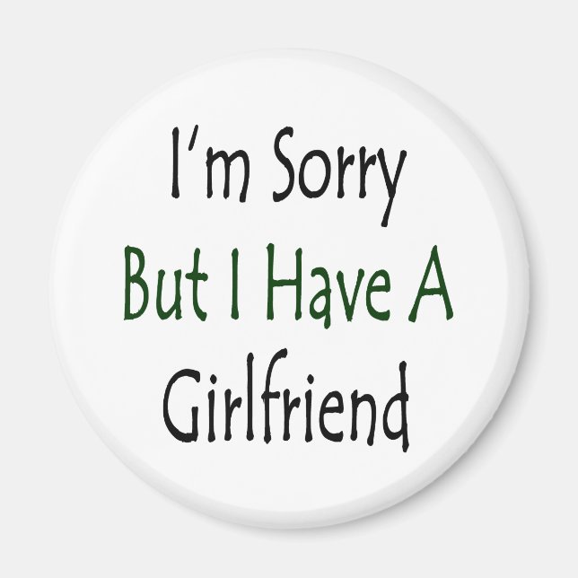 I'm Sorry But I Have A Girlfriend Magnet (Front)