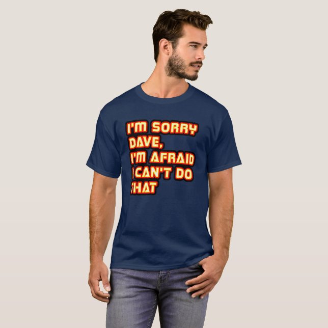 I'm Sorry Dave, I'm Afraid I Can't Do That T-Shirt (Front Full)