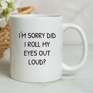 I'm Sorry Did I Roll My Eyes Funny   Sarcastic Mug