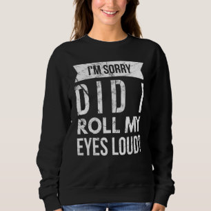 I'm Sorry Did I Roll My Eyes Loud Sarcastic Pun Jo Sweatshirt