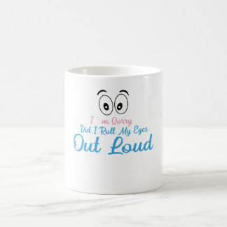 I'm Sorry, Did I Roll My Eyes Loudly? Coffee Mug