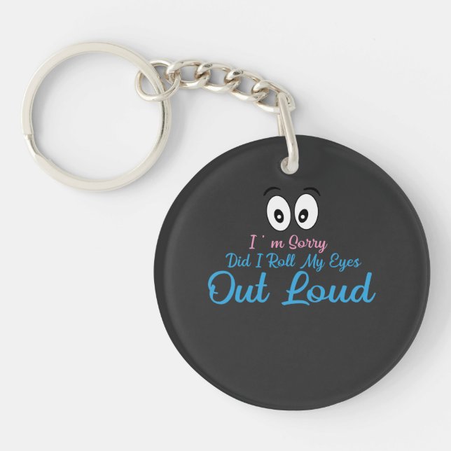 I'm Sorry, Did I Roll My Eyes Loudly? Key Ring (Front)