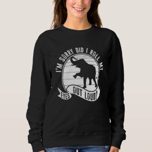 I'm Sorry Did I Roll My Eyes Out Loud Animal Eleph Sweatshirt