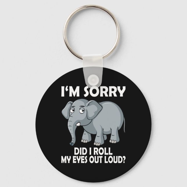 Im Sorry Did I Roll My Eyes Out Loud Elephant cons Key Ring (Front)
