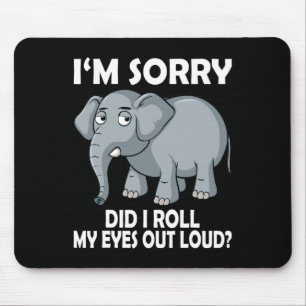 Im Sorry Did I Roll My Eyes Out Loud Elephant cons Mouse Pad