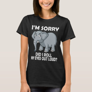 Im Sorry Did I Roll My Eyes Out Loud Elephant cons T-Shirt
