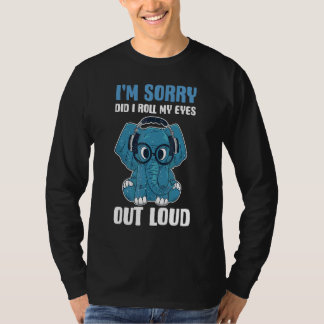 Im Sorry Did I Roll My Eyes Out Loud Elephant T-Shirt