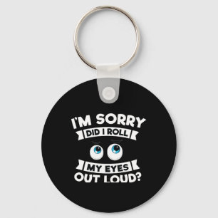 I'm Sorry Did I Roll My Eyes Out Loud Funny Key Ring