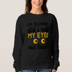 I'm Sorry Did I Roll My Eyes Out Loud Funny Sarcas Sweatshirt