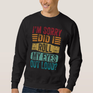I'm Sorry Did I Roll My Eyes Out Loud Retro Sarcas Sweatshirt