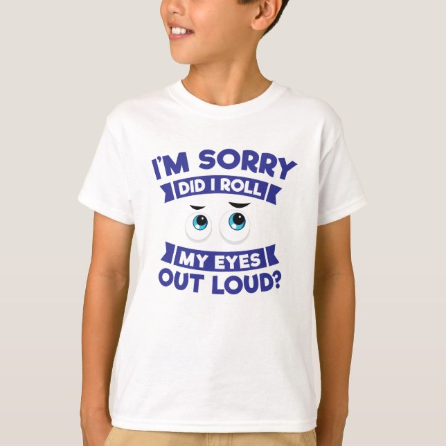 I'm Sorry Did I Roll My Eyes Out Loud Sarcasm T-Shirt (Front)