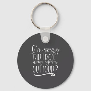 I'm Sorry Did I Roll My Eyes Out Loud Sarcastic Gi Key Ring