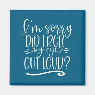I'm Sorry Did I Roll My Eyes Out Loud Sarcastic Gi Magnet