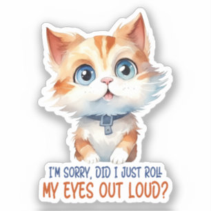 I'm Sorry, Did I Roll My Eyes Out Loud?– Sassy Cat