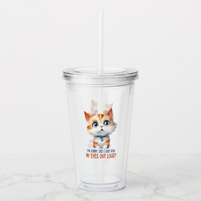 I'm Sorry, Did I Roll My Eyes Out Loud?– Sassy Cat Acrylic Tumbler (Front)