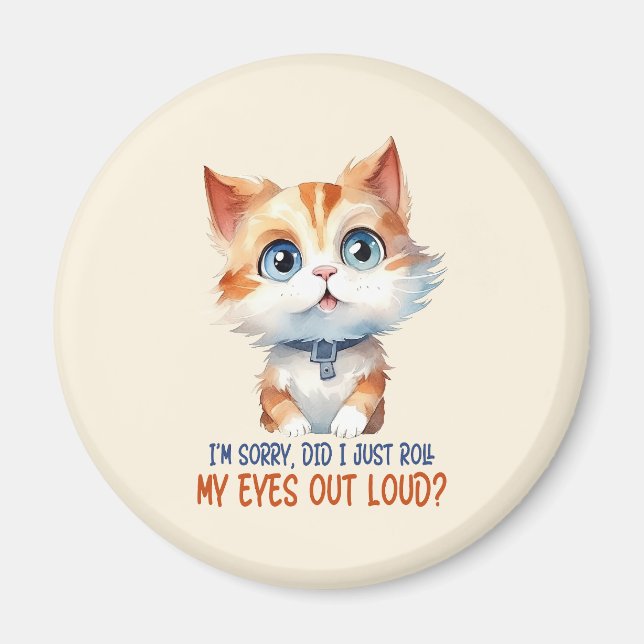 I'm Sorry, Did I Roll My Eyes Out Loud?– Sassy Cat Magnet (Front)