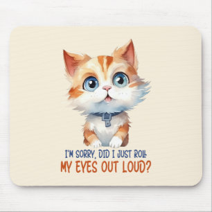 I'm Sorry, Did I Roll My Eyes Out Loud?– Sassy Cat Mouse Pad
