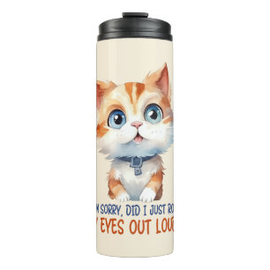I'm Sorry, Did I Roll My Eyes Out Loud?– Sassy Cat Thermal Tumbler