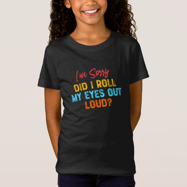 I'm Sorry Did I Roll My Eyes Out Loud? T-Shirt (Front)