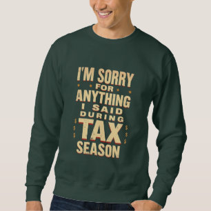 I'm Sorry For Anything I Said During Tax Season Sweatshirt
