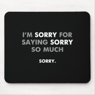 I'm Sorry For Saying Sorry So Much Mouse Pad