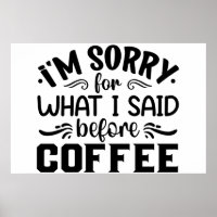 I'm sorry for what i said before coffee