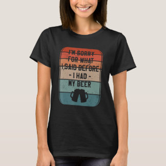 I'm Sorry For What I Said Before I Had My Beer Bre T-Shirt