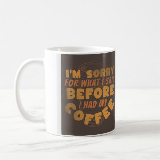 I'm Sorry For What I Said Before I Had My Coffee Coffee Mug